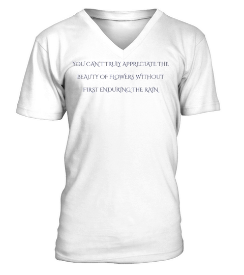 You cant truly appreciate the beauty of flowers V-Neck T-shirt