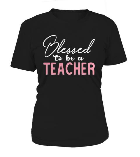 BLESSED TO BE A TEACHER TShirt for Educators Women's T-Shirt
