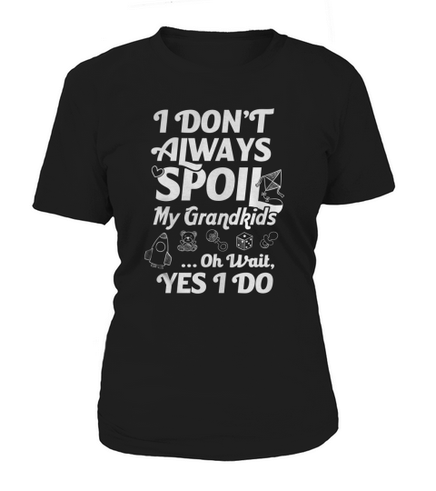 I Dont Always Spoil My Grandkids Oh Wait Yes I Do TShirt Women's T-Shirt