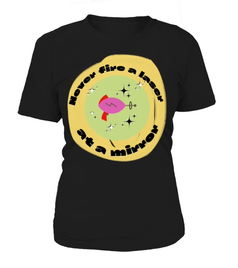 never fire a laser at a mirror Women's T-Shirt