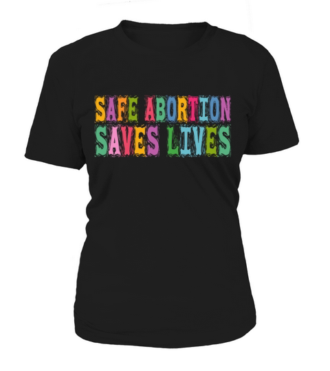 Safe Abortion Saves Lives Pro Choice Pro Abortion Women's T-Shirt