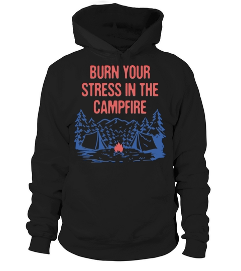 Burn Your Stress in the Campfire Camping Funny Hoodie Unisex
