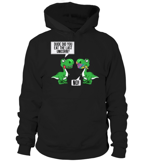 Dude did you eat the last unicorn Hoodie Unisex
