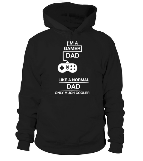 I am a Gamer Dad Like a Normal Dad Only Much Cooler Shirt Hoodie Unisex