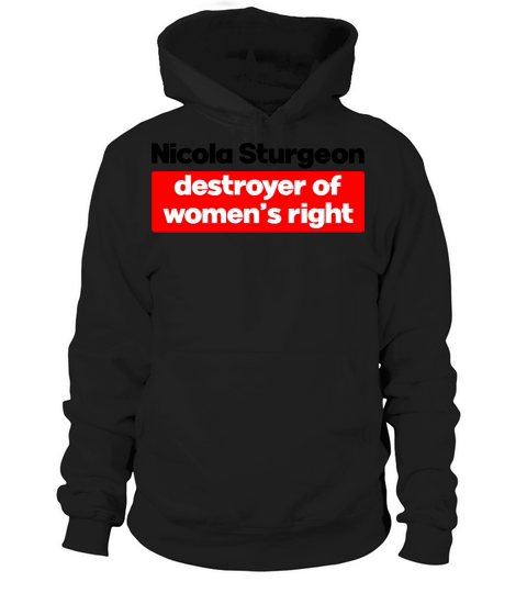 Nicola Sturgeon Destroyer Of Women’s Right Hoodie Unisex