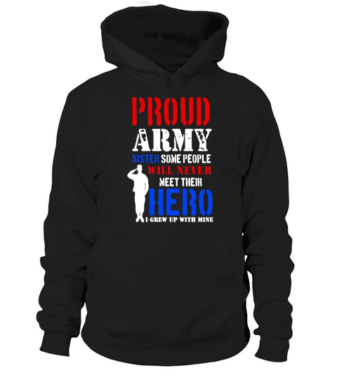 Proud Army Sister Some People Will Never Meet Hero T-Shirt Hoodie Unisex