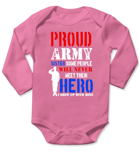 Proud Army Sister Some People Will Never Meet Hero T-Shirt Long Sleeve Baby One-Piece