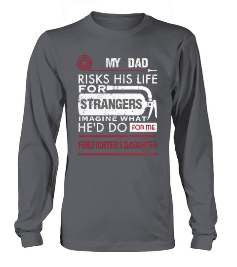 Firefighters Daughter My Dad Risks His Life For Strangers Long sleeved Unisex