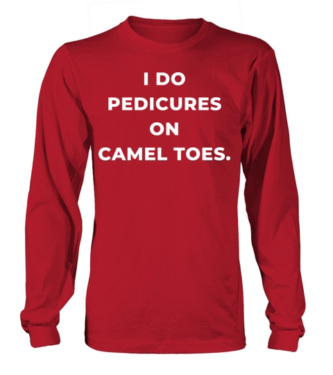 I Do Pedicures On Camel Toes Long sleeved Unisex