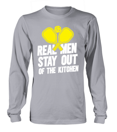 Real Men Stay Out Of The Kitchen For A Pickleball Long sleeved Unisex