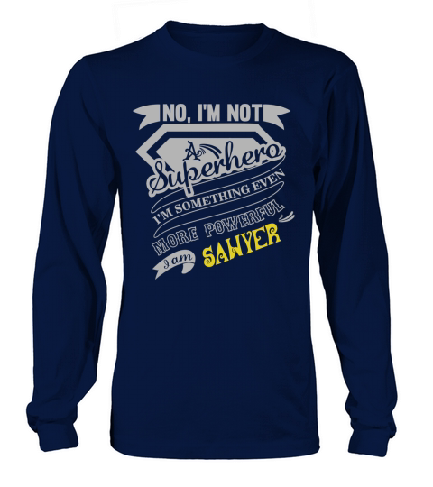 SAWYER Im Not Superhero More Powerful I Am SAWYER name gifts T Shirt Long sleeved Unisex
