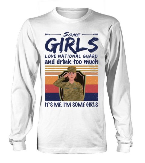 Some Girls Love National Guard And Drink Too Much Long sleeved Unisex
