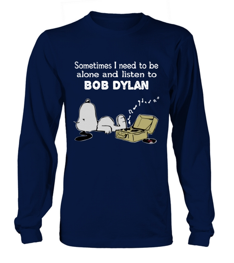 Sometimes I need to be alone and listen to Bob Dylan Long sleeved Unisex