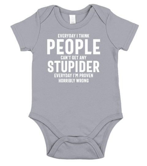 Everyday I Think People Cant Get Any Stupider Short Sleeve Baby One-Piece