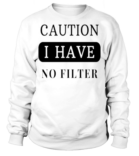 caution i have no filter Sweatshirt Unisex