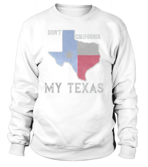 Dont California My Texas Vintage State of Texas Flag Shirt Sweatshirt Unisex