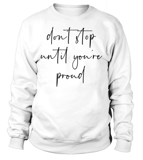 Dont stop until youre proud Sweatshirt Unisex