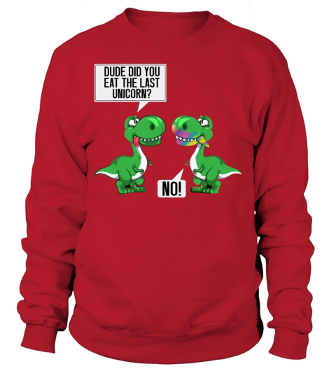 Dude did you eat the last unicorn Sweatshirt Unisex
