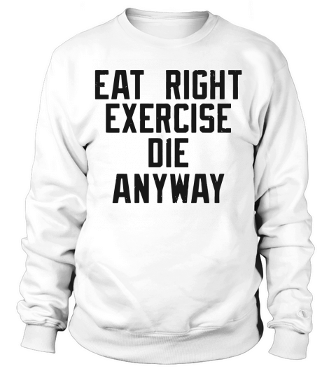 Eat right, Exercise, Die anyway Nihilist T-shirt Sweatshirt Unisex