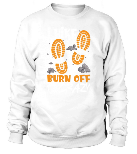 I Hike To Burn Off The Crazy Funny Hiking Lovers Sweatshirt Unisex