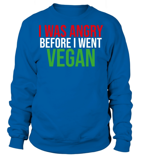 I Was Angry Before I Went Vegan Funny Vegetarian Sweatshirt Unisex