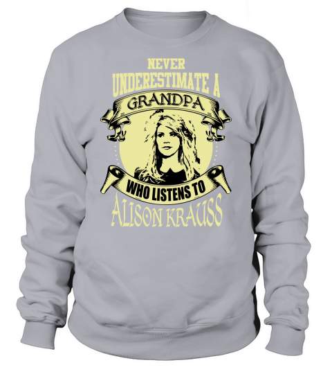 Never Underestimate A Grandpa Who Listens To Alison Krauss Sweatshirt Unisex