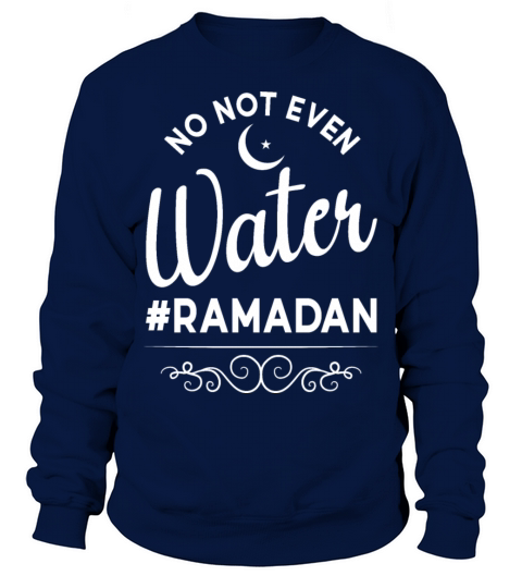 No Not Even Water Ramadan Sweatshirt Unisex