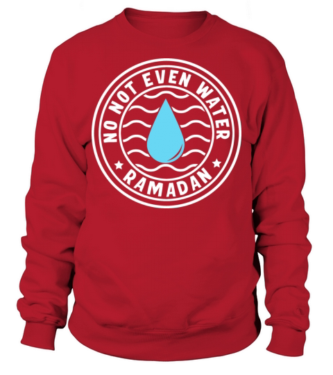 No Not Even Water Ramadan Sweatshirt Unisex