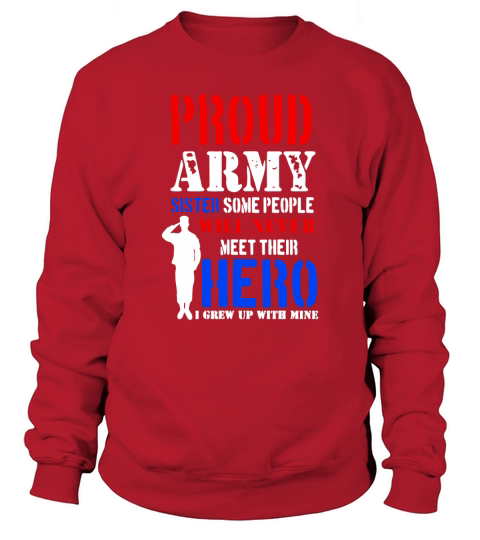 Proud Army Sister Some People Will Never Meet Hero T-Shirt Sweatshirt Unisex