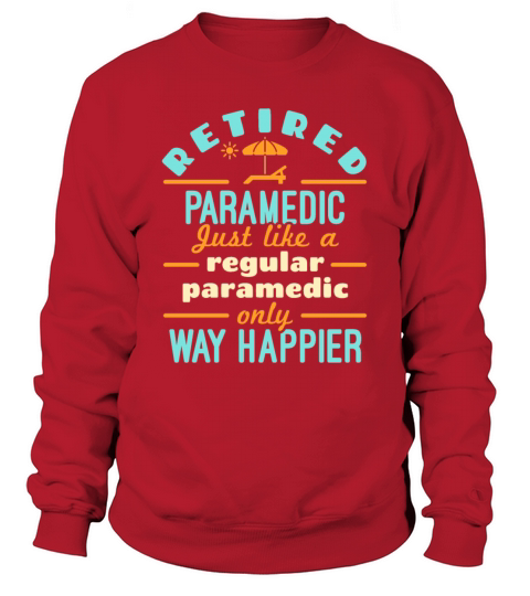 Retired Paramedic Retirement EMT Funny Happier Sweatshirt Unisex