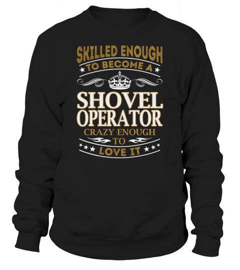 Shovel Operator - Crazy Enough To Love It - Job Shirt Sweatshirt Unisex