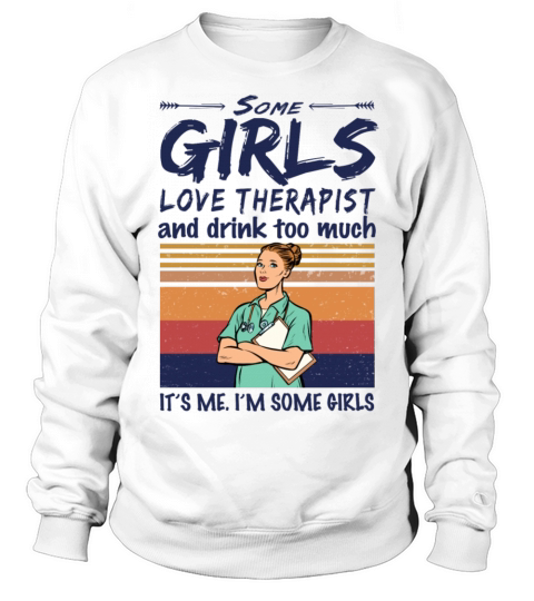 Some Girls Love Therapist And Drink Too Much Sweatshirt Unisex