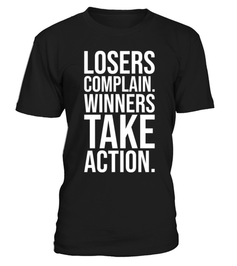 losers complain winners take action WHITE T-Shirt Unisex