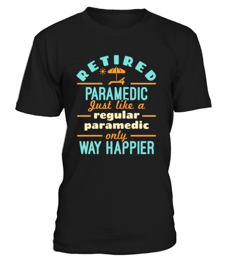 Retired Paramedic Retirement EMT Funny Happier T-Shirt Unisex