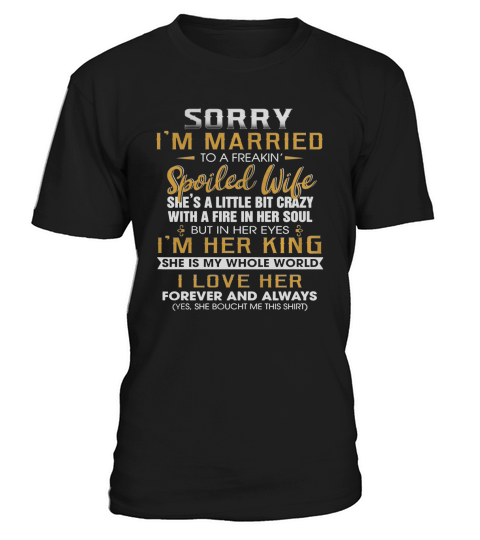 Sorry Im A Married To A Freakin Spoiled Wife Shes A Little Bit Crazy T-Shirt Unisex