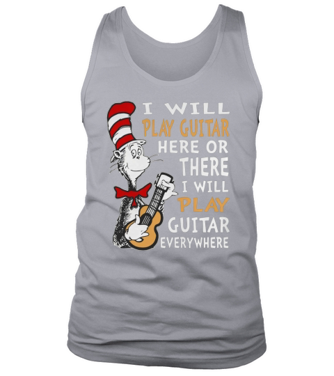 Dr. Seuss I Will Play Guitar Here Or There I Will Play Guitar Everywhere shirt Tank Top Unisex