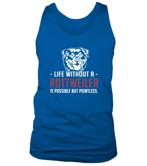 Life Without A Rottweiler Is Possible But Pointless LIMTED EDITION Tank Top Unisex