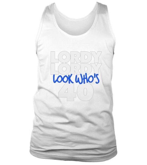 Lordy Lordy Look Who s 40 Tank Top Unisex