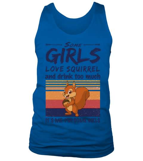 Some Girls Love Squirrel And Drink Too Much Tank Top Unisex