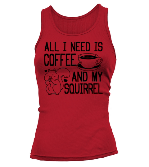 All I Need Is Coffee And My Squirrel Cute Squirrel Tank top Woman