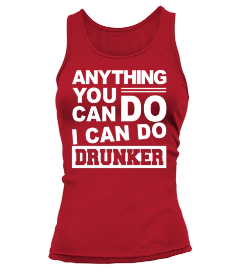 Anything You Can Do I Can Do Drunker Funny Tank top Woman