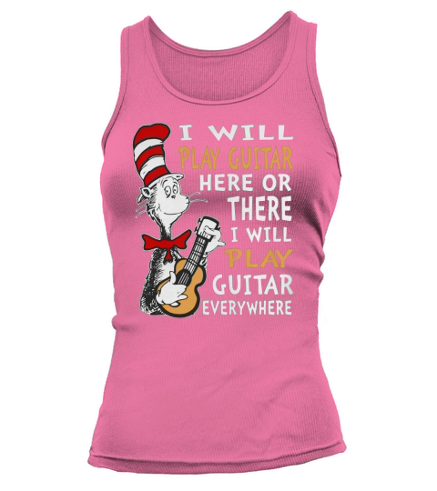 Dr. Seuss I Will Play Guitar Here Or There I Will Play Guitar Everywhere shirt Tank top Woman