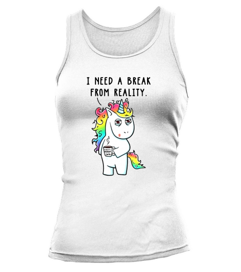 Need A Break From Reality Unicorn Horse Shirt Tank top Woman
