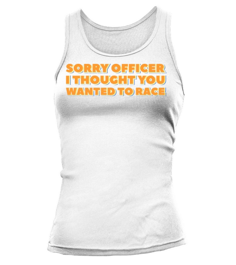Sorry Officer I Thought You Wanted to Race Tank top Woman