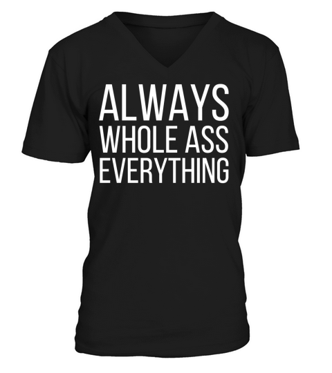ALWAYS WHOLE ASS EVERYTHING V-Neck T-shirt