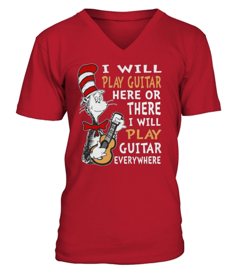 Dr. Seuss I Will Play Guitar Here Or There I Will Play Guitar Everywhere shirt V-Neck T-shirt