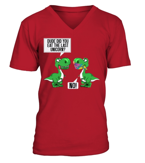 Dude did you eat the last unicorn V-Neck T-shirt
