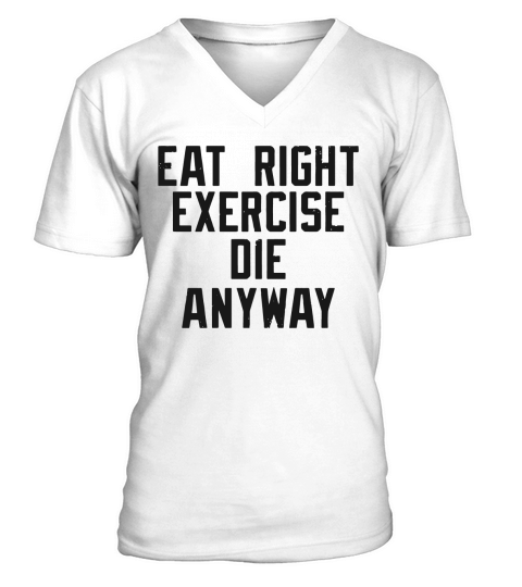 Eat right, Exercise, Die anyway Nihilist T-shirt V-Neck T-shirt
