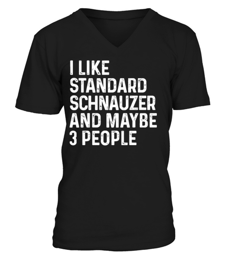 I Like Standard Schnauzer And Maybe 3 People Dog V-Neck T-shirt