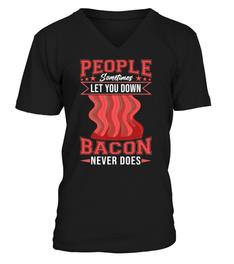 People Sometimes Let You Down Bacon Never Does V-Neck T-shirt